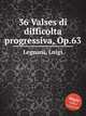36 Valses di difficolta progressiva, Op.63, Legnani, Luigi 