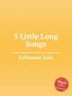 5 Little Long Songs, Lehmann, Liza 