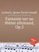 Fantaisie sur un thme allemand, Op.5, Leybach, Ignace Xavier Joseph 