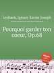 Pourquoi garder ton coeur, Op.68, Leybach, Ignace Xavier Joseph 