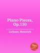 Piano Pieces, Op.150, Lichner, Heinrich 