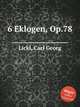6 Eklogen, Op.78, Lickl, Carl Georg 