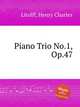 Piano Trio No.1, Op.47, Litolff, Henry Charles 