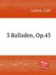 3 Balladen, Op.43, Loewe, Carl 