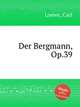 Der Bergmann, Op.39, Loewe, Carl 