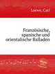 Franzsische, spanische und orientalische Balladen, Loewe, Carl 