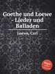 Goethe und Loewe - Lieder und Balladen, Loewe, Carl 