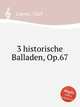 3 historische Balladen, Op.67, Loewe, Carl 