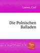 Die Polnischen Balladen, Loewe, Carl 