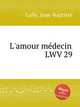 L`amour mdecin, LWV 29, Lully, Jean-Baptiste 