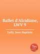 Ballet d`Alcidiane, LWV 9, Lully, Jean-Baptiste 