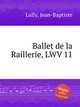 Ballet de la Raillerie, LWV 11, Lully, Jean-Baptiste 