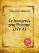 Le bourgeois gentilhomme, LWV 43, Lully, Jean-Baptiste 