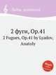 2 фуги, Op.41. 2 Fugues, Op.41 by Lyadov, Anatoly, Lyadov, Anatoly 