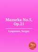 Мазурка No.5, Op.21. Mazurka No.5, Op.21 by Lyapunov, Sergey, С. Ляпунов 
