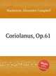 Coriolanus, Op.61, Mackenzie, Alexander Campbell 