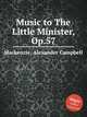 Music to The Little Minister, Op.57, Mackenzie, Alexander Campbell 