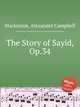 The Story of Sayid, Op.34, Mackenzie, Alexander Campbell 