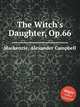 The Witch`s Daughter, Op.66, Mackenzie, Alexander Campbell 