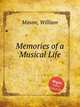 Memories of a Musical Life, Mason, William 