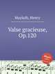 Valse gracieuse, Op.120, Maylath, Henry 