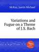 Variations and Fugue on a Theme of J.S. Bach, McKay, Justin Michael 