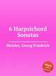 6 Harpsichord Sonatas, Meisler, Georg Friedrich 