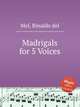 Madrigals for 5 Voices, Mel, Rinaldo del 