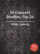 50 Concert Studies, Op.26, Milde, Ludwig 