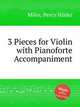 3 Pieces for Violin with Pianoforte Accompaniment, Miles, Percy Hilder 