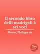 Il secondo libro delli madrigali sei voci, Monte, Philippe de 