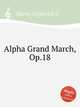 Alpha Grand March, Op.18, Morey, Frederick L. 