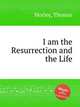 I am the Resurrection and the Life, Morley, Thomas 