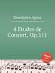 4 Etudes de Concert, Op.111, Moscheles, Ignaz 