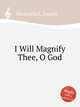 I Will Magnify Thee, O God, Mosenthal, Joseph 