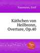 Kthchen von Heilbronn, Overture, Op.40, Naumann, Emil 