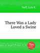 There Was a Lady Loved a Swine, Neff, Lyle K. 