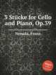 3 Stcke for Cello and Piano, Op.39, Neruda, Franz 