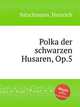 Polka der schwarzen Husaren, Op.5, Nitschmann, Heinrich 