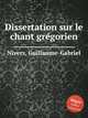 Dissertation sur le chant grgorien, Nivers, Guillaume-Gabriel 