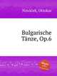 Bulgarische Tnze, Op.6, 