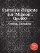 Fantaisie lgante sur `Mignon`, Op.400, Oesten, Theodore 