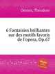 6 Fantaisies brilliantes sur des motifs favoris de l`opera, Op.67, Oesten, Theodore 