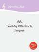 66. Le 66 by Offenbach, Jacques, Offenbach, Jacques 