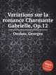 Variations sur la romance Charmante Gabrielle, Op.12, Onslow, Georges 