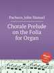 Chorale Prelude on the Folia for Organ, Pacheco, John Manuel 