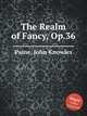 The Realm of Fancy, Op.36, Paine, John Knowles 
