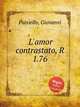 L`amor contrastato, R 1.76, Paisiello, Giovanni 