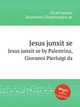 Jesus junxit se. Jesus junxit se by Palestrina, Giovanni Pierluigi da, Palestrina, Giovanni Pierluigi da 