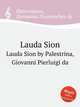 Lauda Sion. Lauda Sion by Palestrina, Giovanni Pierluigi da, Palestrina, Giovanni Pierluigi da 